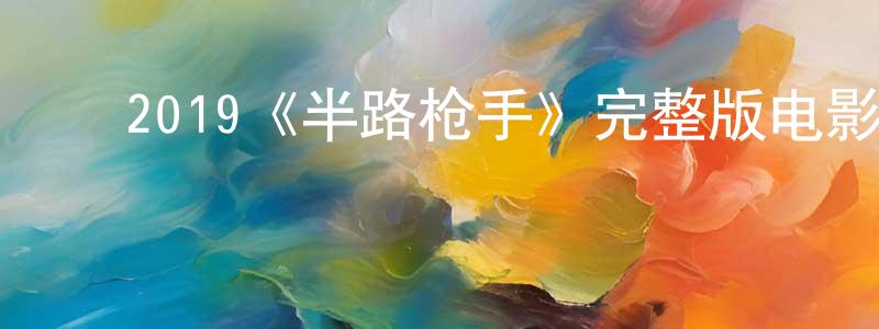 陈武秀的动漫综艺大全,2019《半路枪手》完整版电影/在线观看/百度云-美剧天堂